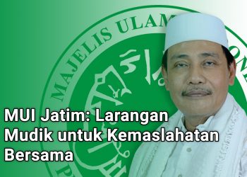 MUI Jatim: Larangan Mudik untuk Kemaslahatan Bersama