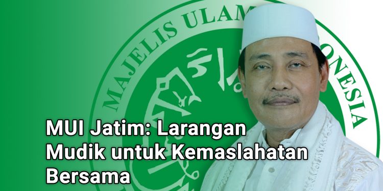 MUI Jatim: Larangan Mudik untuk Kemaslahatan Bersama