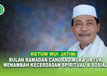 Ketum MUI Jatim: Ramadan Candradimuka Untuk Menambah Kecerdasan Spiritual dan Sosial
